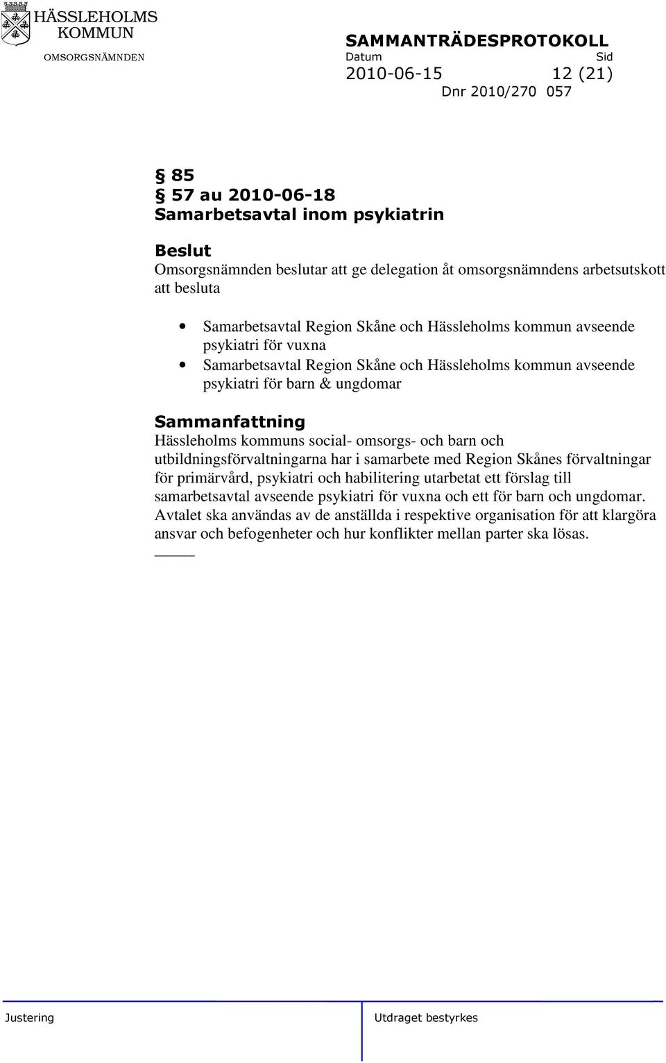 social- omsorgs- och barn och utbildningsförvaltningarna har i samarbete med Region Skånes förvaltningar för primärvård, psykiatri och habilitering utarbetat ett förslag till samarbetsavtal