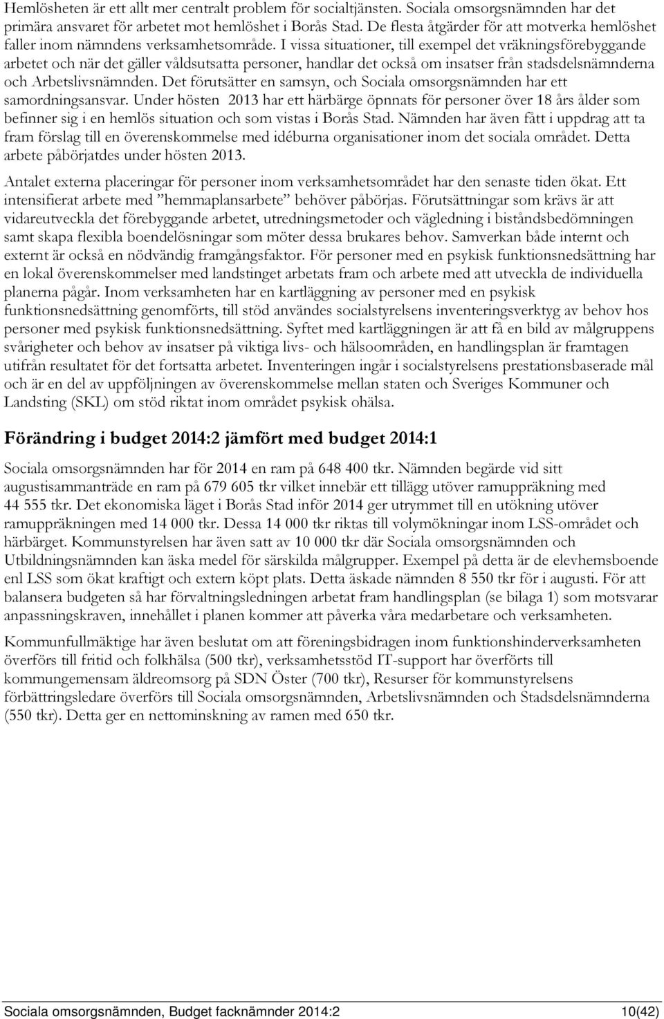 I vissa situationer, till exempel det vräkningsförebyggande arbetet och när det gäller våldsutsatta personer, handlar det också om insatser från stadsdelsnämnderna och Arbetslivsnämnden.