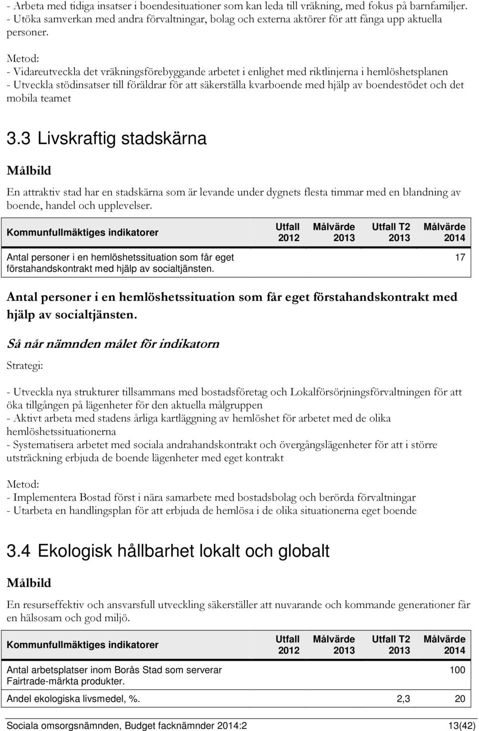 Metod: - Vidareutveckla det vräkningsförebyggande arbetet i enlighet med riktlinjerna i hemlöshetsplanen - Utveckla stödinsatser till föräldrar för att säkerställa kvarboende med hjälp av