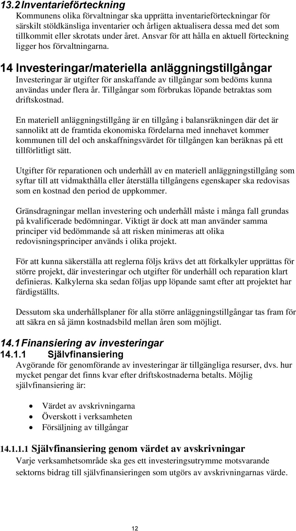 14 Investeringar/materiella anläggningstillgångar Investeringar är utgifter för anskaffande av tillgångar som bedöms kunna användas under flera år.