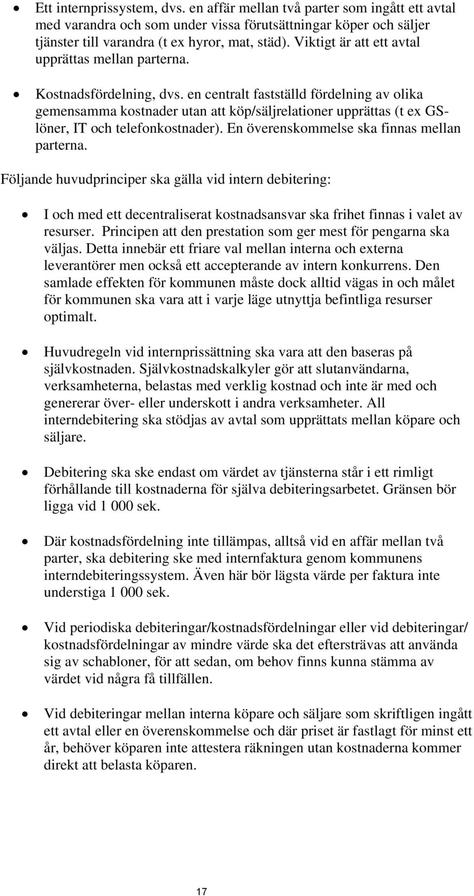 en centralt fastställd fördelning av olika gemensamma kostnader utan att köp/säljrelationer upprättas (t ex GSlöner, IT och telefonkostnader). En överenskommelse ska finnas mellan parterna.