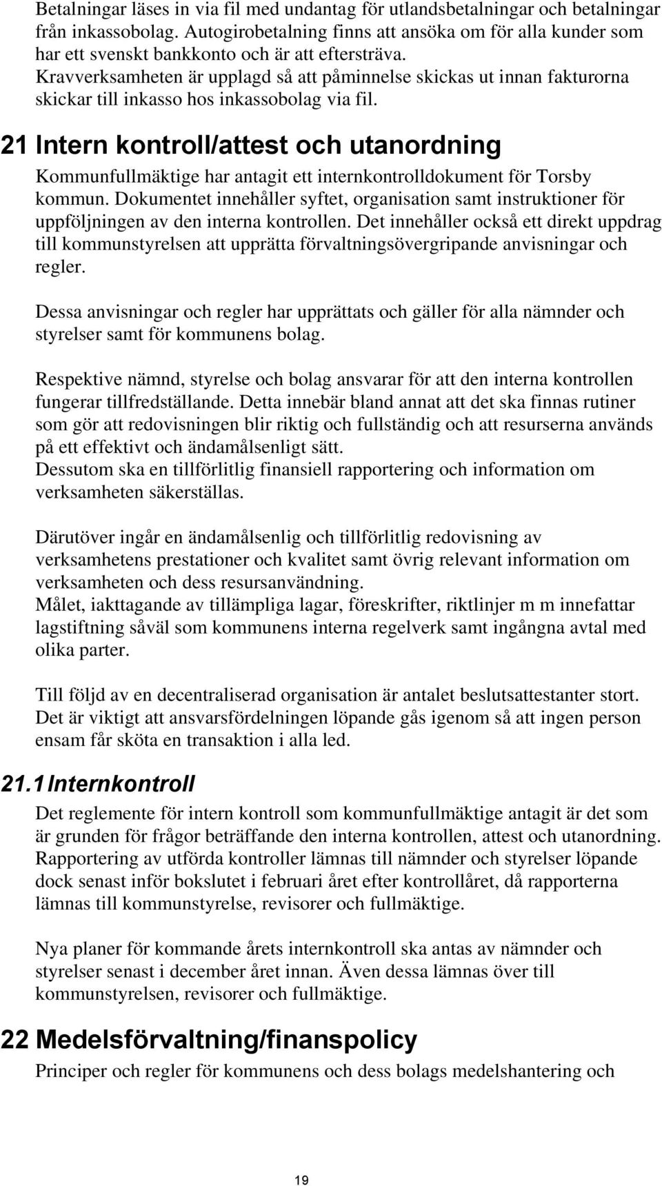 Kravverksamheten är upplagd så att påminnelse skickas ut innan fakturorna skickar till inkasso hos inkassobolag via fil.