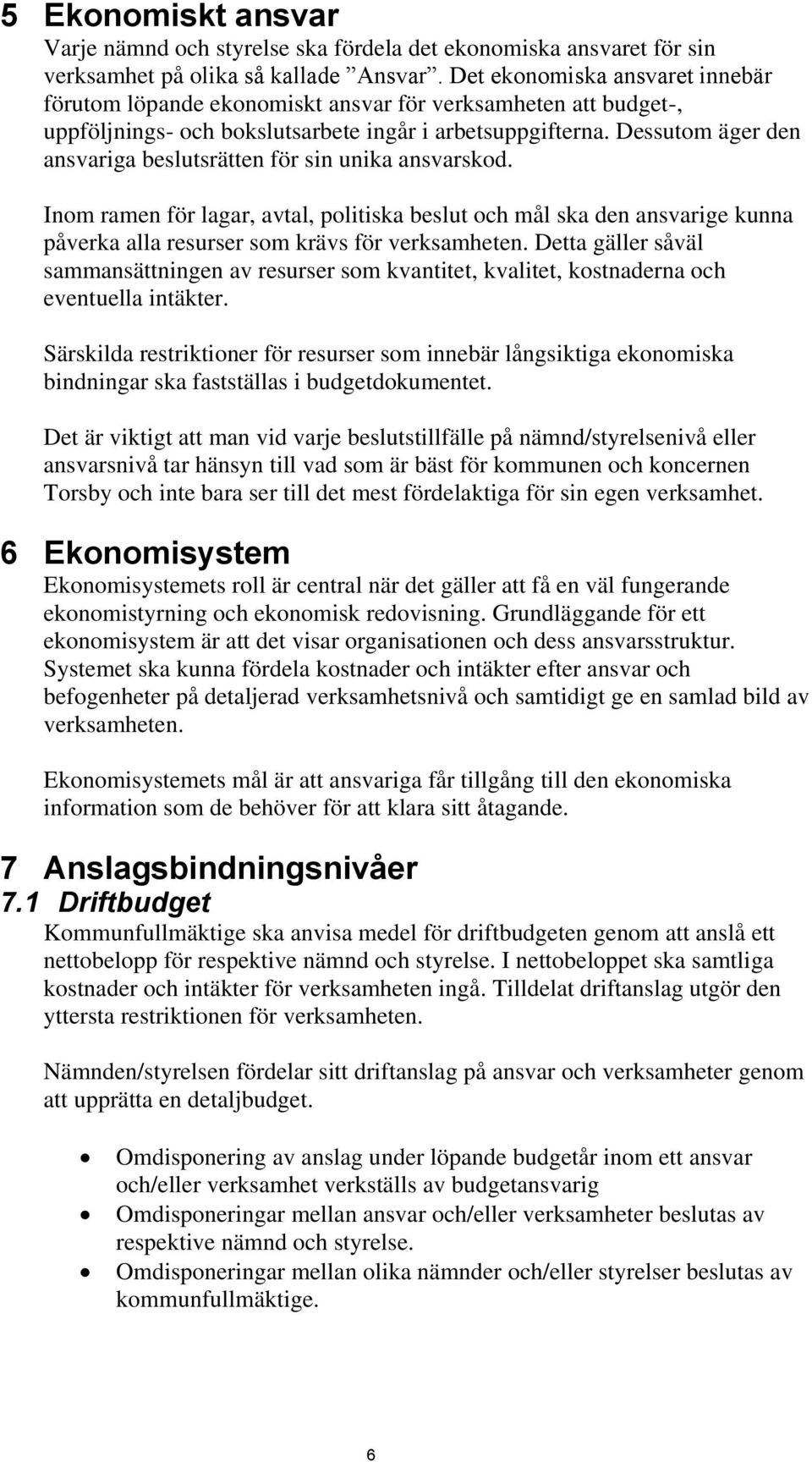 Dessutom äger den ansvariga beslutsrätten för sin unika ansvarskod. Inom ramen för lagar, avtal, politiska beslut och mål ska den ansvarige kunna påverka alla resurser som krävs för verksamheten.