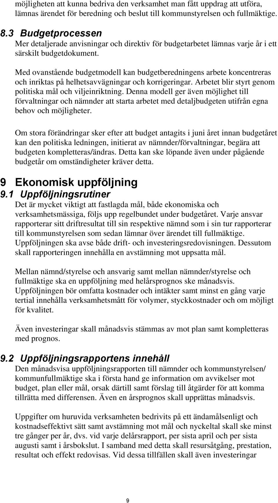 Med ovanstående budgetmodell kan budgetberedningens arbete koncentreras och inriktas på helhetsavvägningar och korrigeringar. Arbetet blir styrt genom politiska mål och viljeinriktning.