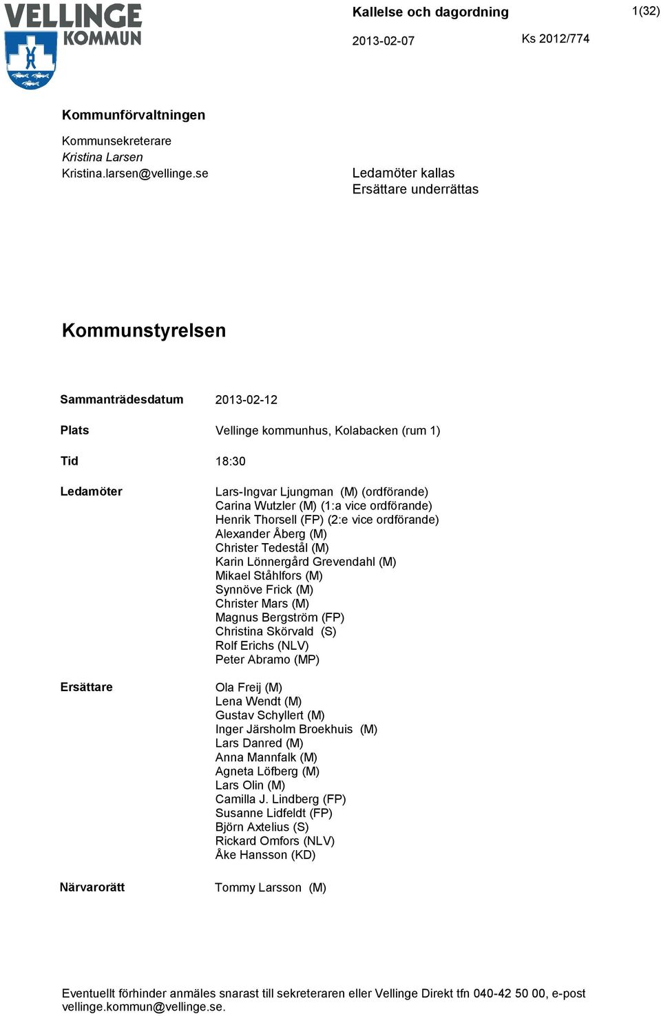 (M) (1:a vice ordförande) Henrik Thorsell (FP) (2:e vice ordförande) Alexander Åberg (M) Christer Tedestål (M) Karin Lönnergård Grevendahl (M) Mikael Ståhlfors (M) Synnöve Frick (M) Christer Mars (M)