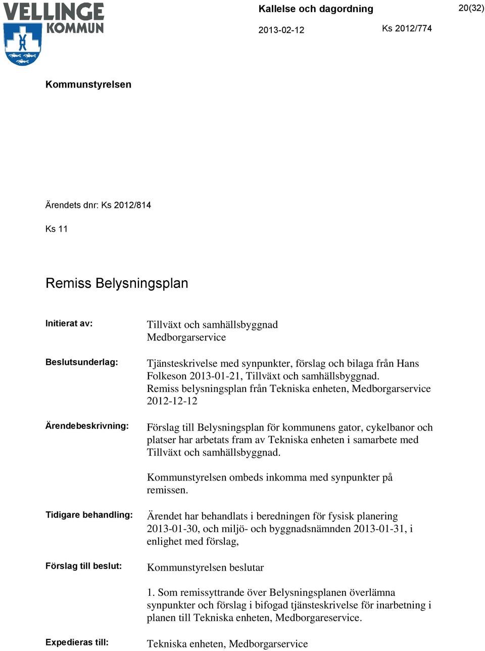 Remiss belysningsplan från Tekniska enheten, Medborgarservice 2012-12-12 Förslag till Belysningsplan för kommunens gator, cykelbanor och platser har arbetats fram av Tekniska enheten i samarbete med