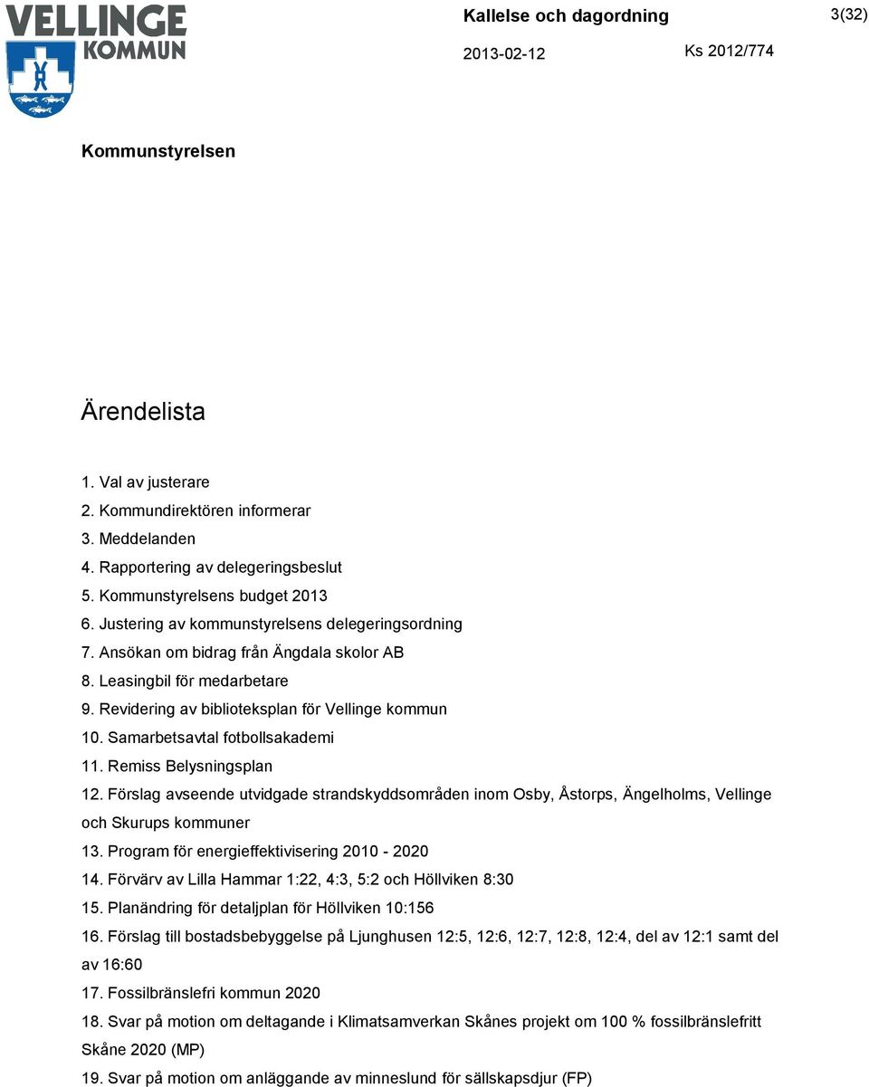 Förslag avseende utvidgade strandskyddsområden inom Osby, Åstorps, Ängelholms, Vellinge och Skurups kommuner 13. Program för energieffektivisering 2010-2020 14.