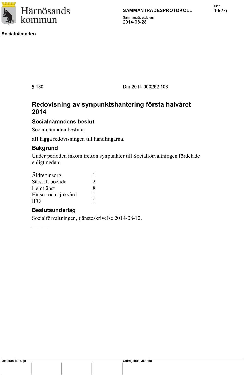 Bakgrund Under perioden inkom tretton synpunkter till Socialförvaltningen fördelade enligt