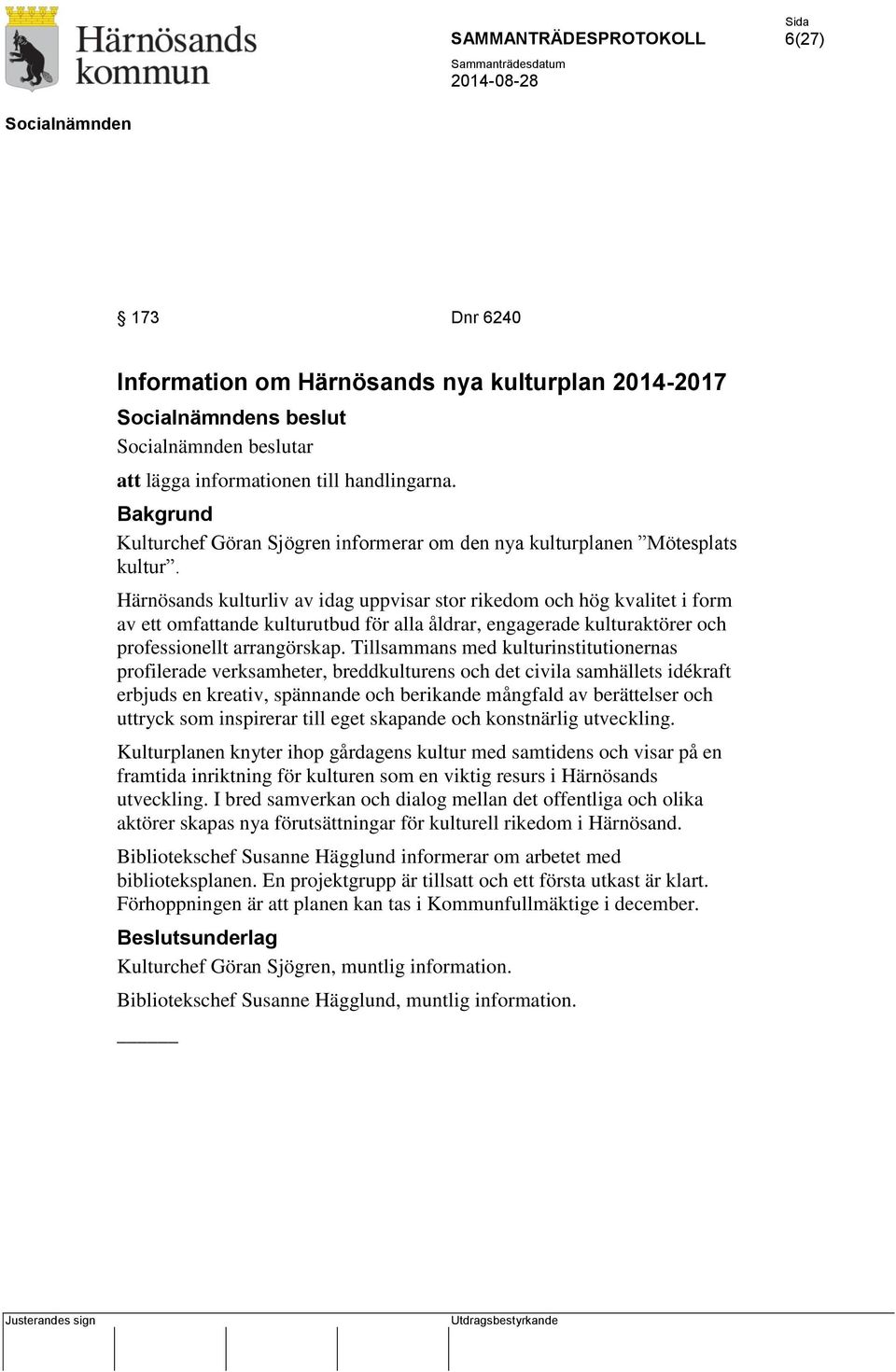 Härnösands kulturliv av idag uppvisar stor rikedom och hög kvalitet i form av ett omfattande kulturutbud för alla åldrar, engagerade kulturaktörer och professionellt arrangörskap.