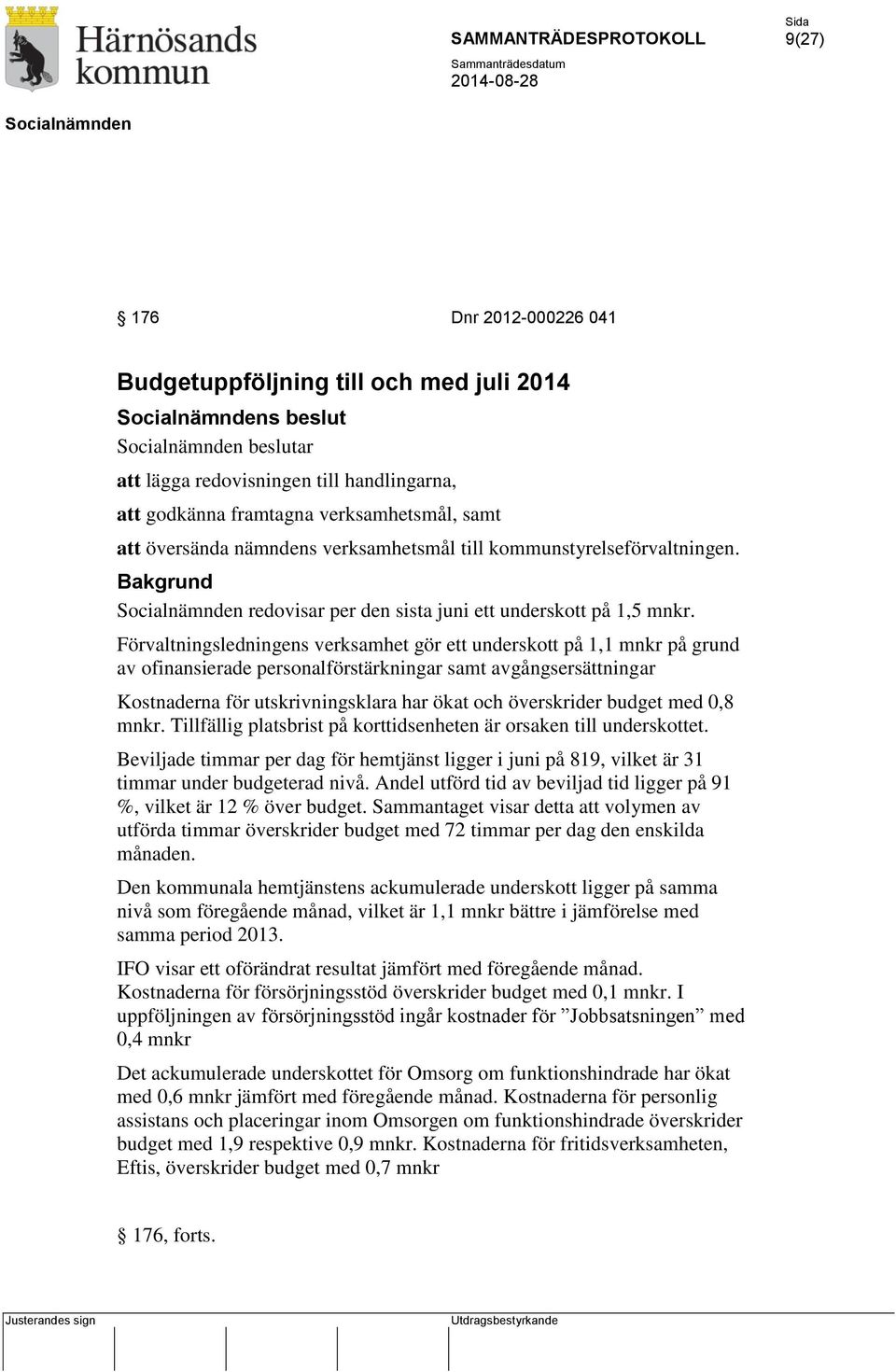 Förvaltningsledningens verksamhet gör ett underskott på 1,1 mnkr på grund av ofinansierade personalförstärkningar samt avgångsersättningar Kostnaderna för utskrivningsklara har ökat och överskrider