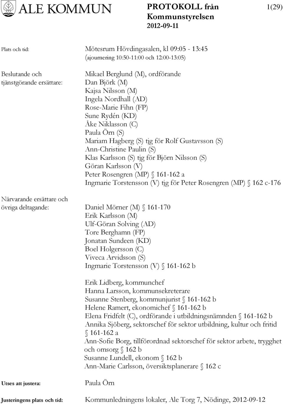 Björn Nilsson (S) Göran Karlsson (V) Peter Rosengren (MP) 161-162 a Ingmarie Torstensson (V) tjg för Peter Rosengren (MP) 162 c-176 Närvarande ersättare och övriga deltagande: Daniel Mörner (M)