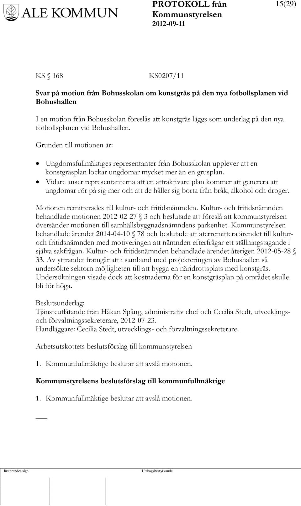 Vidare anser representanterna att en attraktivare plan kommer att generera att ungdomar rör på sig mer och att de håller sig borta från bråk, alkohol och droger.