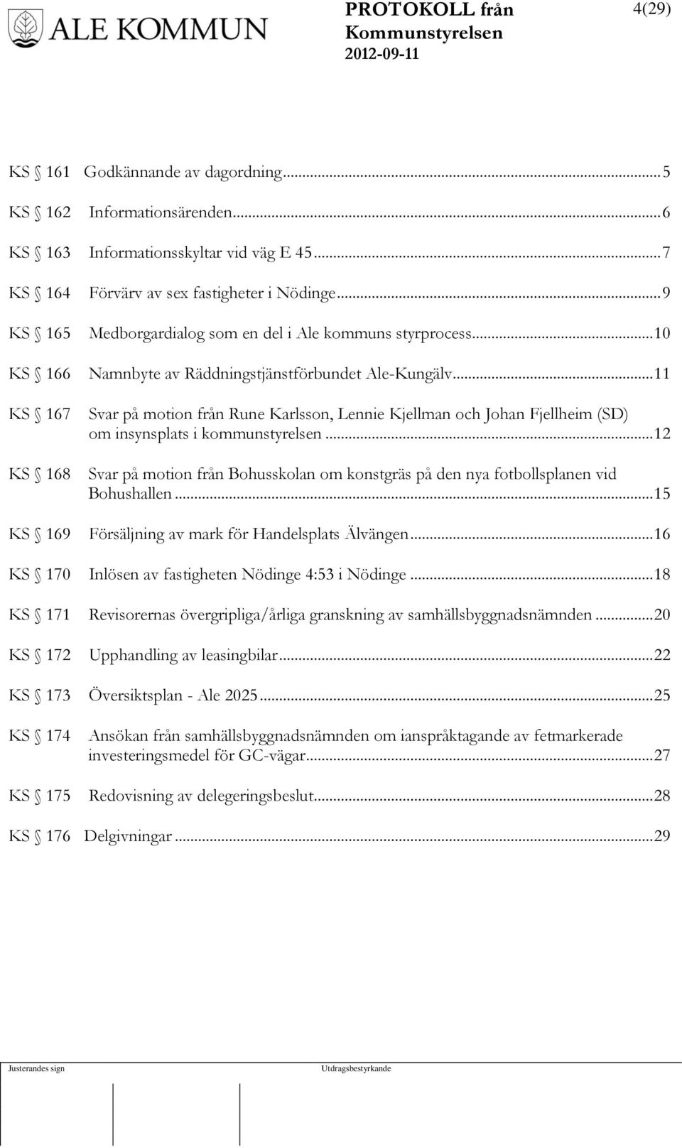 .. 11 KS 167 Svar på motion från Rune Karlsson, Lennie Kjellman och Johan Fjellheim (SD) om insynsplats i kommunstyrelsen.