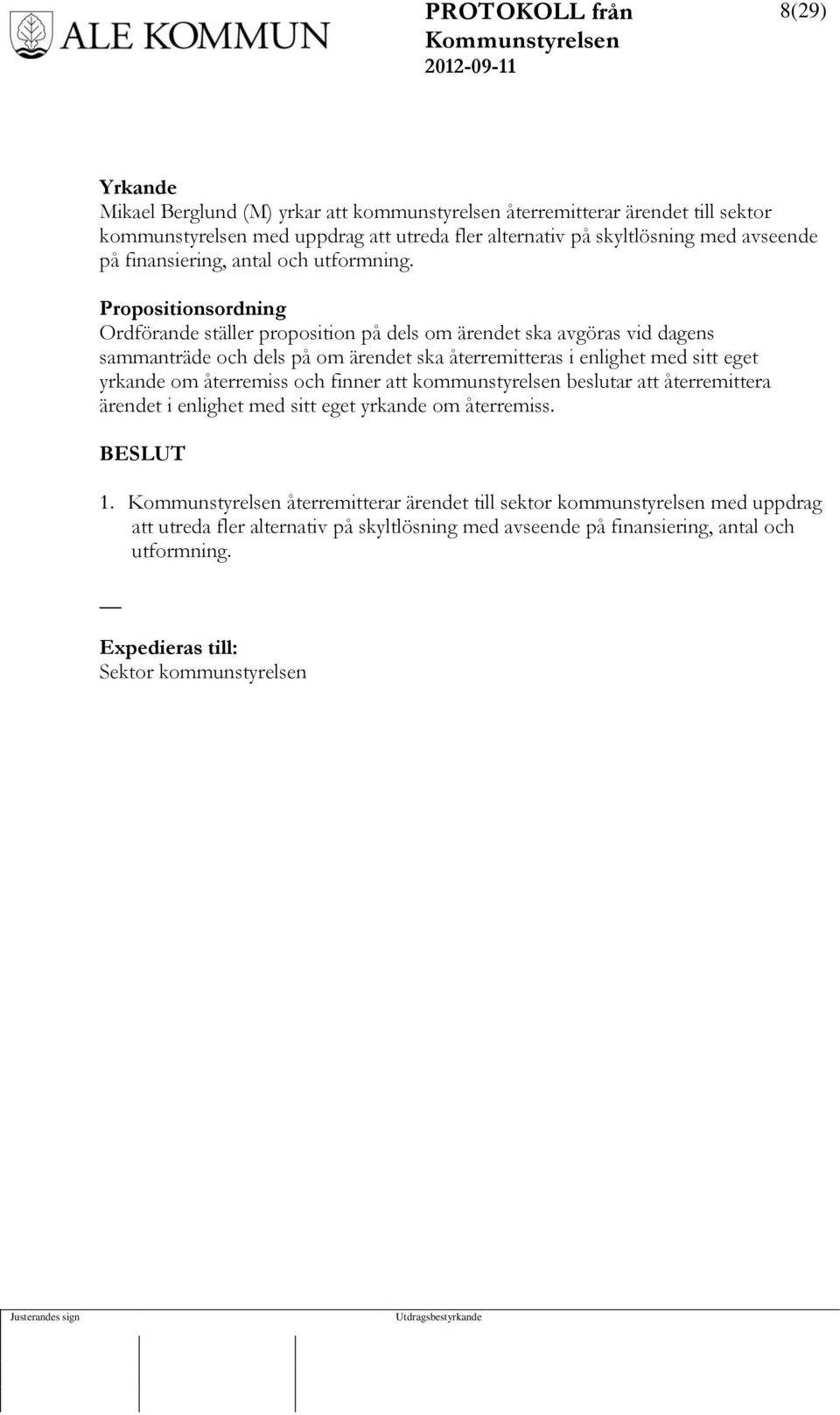 Propositionsordning Ordförande ställer proposition på dels om ärendet ska avgöras vid dagens sammanträde och dels på om ärendet ska återremitteras i enlighet med sitt eget yrkande om