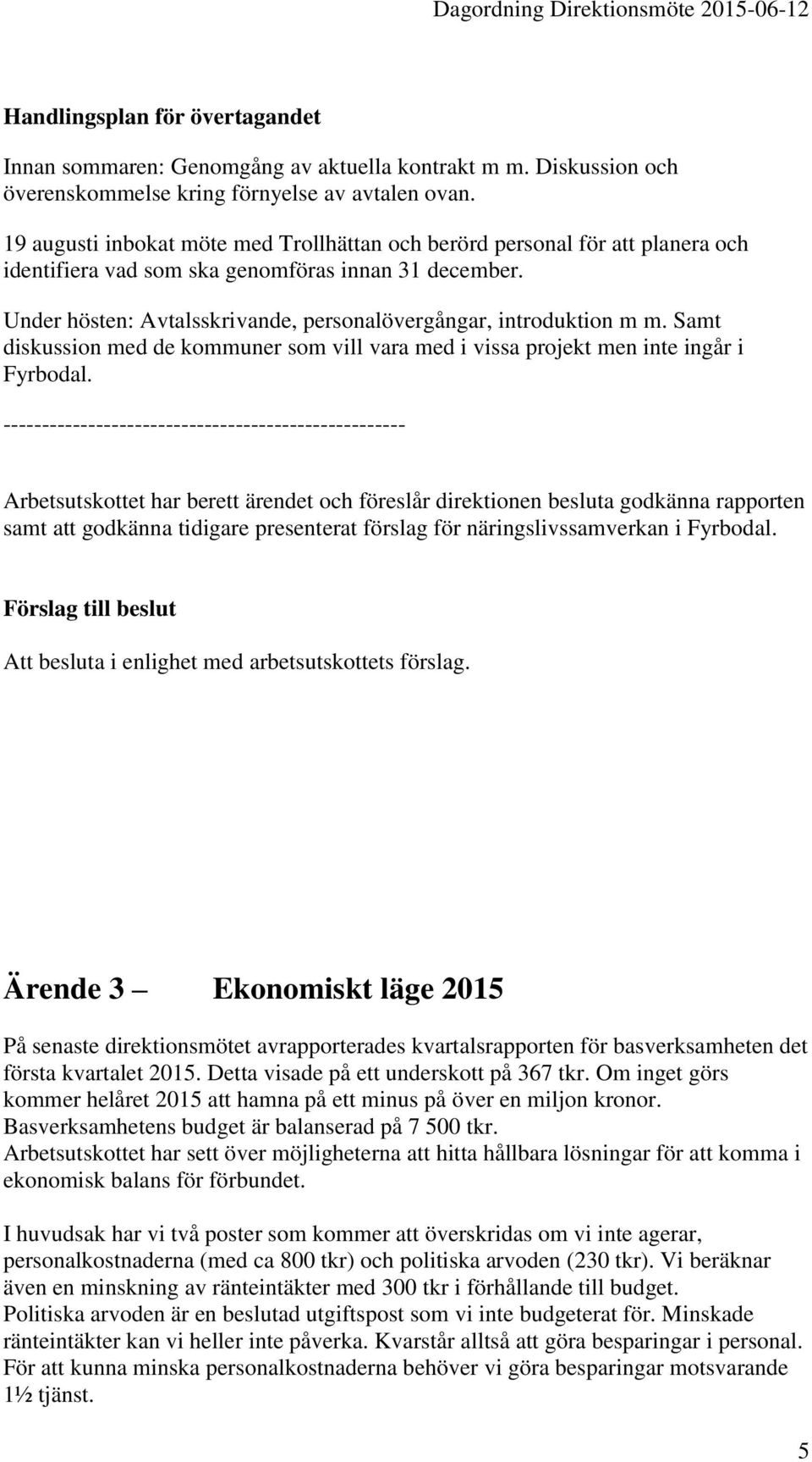 Under hösten: Avtalsskrivande, personalövergångar, introduktion m m. Samt diskussion med de kommuner som vill vara med i vissa projekt men inte ingår i Fyrbodal.