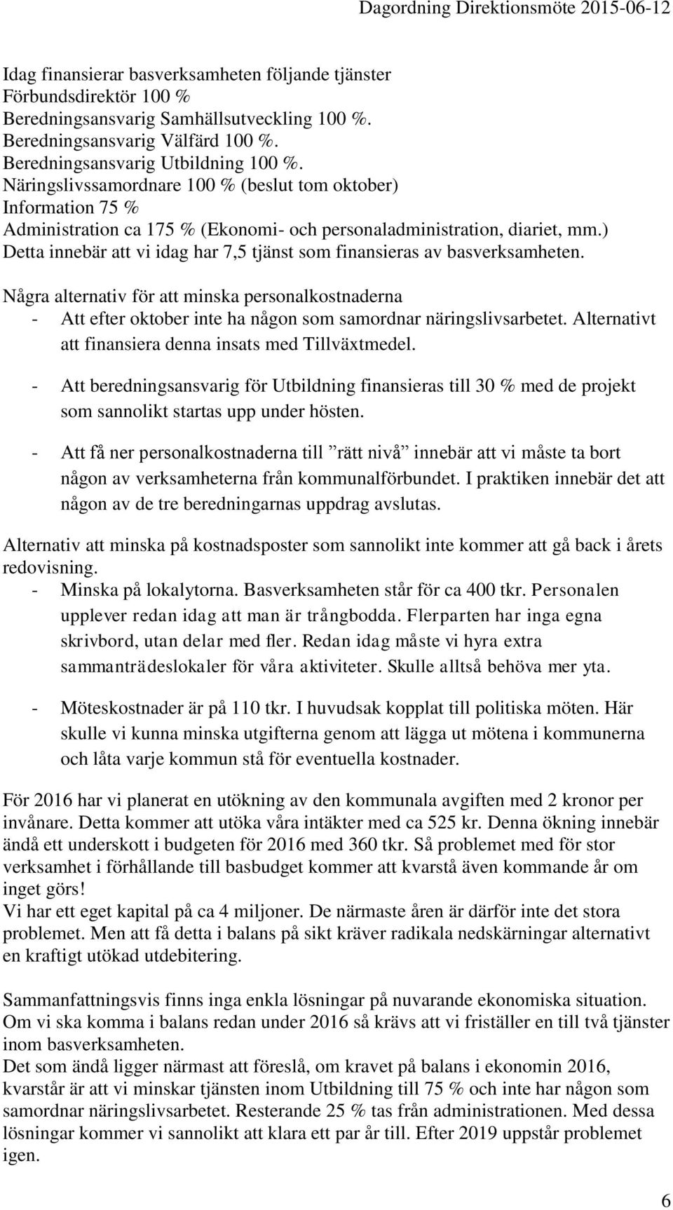 ) Detta innebär att vi idag har 7,5 tjänst som finansieras av basverksamheten. Några alternativ för att minska personalkostnaderna - Att efter oktober inte ha någon som samordnar näringslivsarbetet.