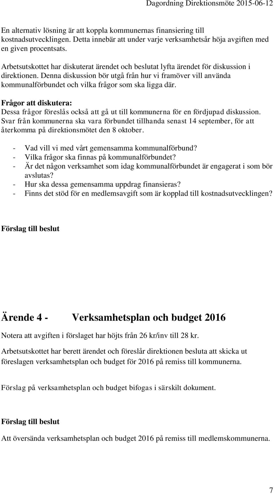 Denna diskussion bör utgå från hur vi framöver vill använda kommunalförbundet och vilka frågor som ska ligga där.