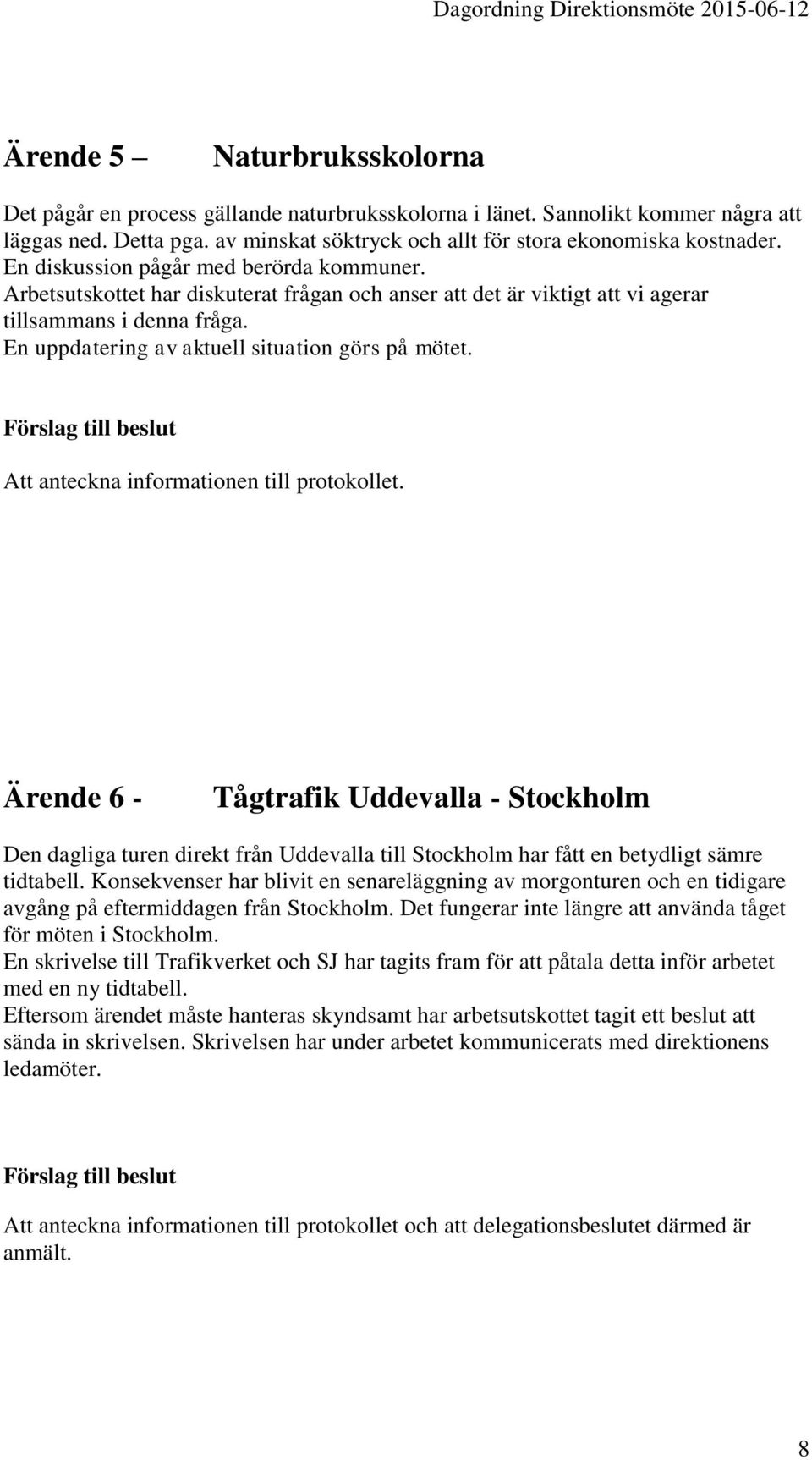 Att anteckna informationen till protokollet. Ärende 6 - Tågtrafik Uddevalla - Stockholm Den dagliga turen direkt från Uddevalla till Stockholm har fått en betydligt sämre tidtabell.
