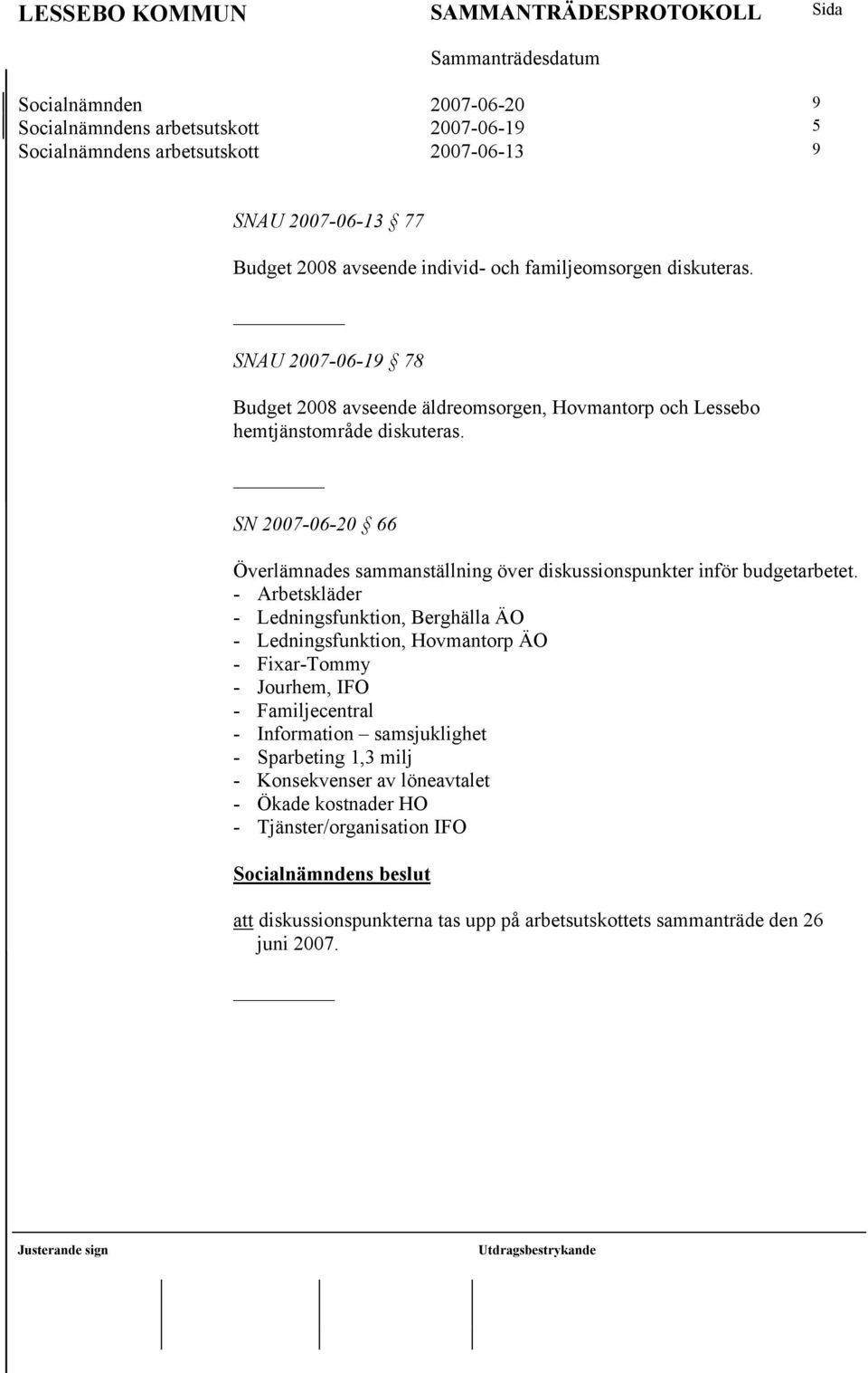 SN 2007-06-20 66 Överlämnades sammanställning över diskussionspunkter inför budgetarbetet.