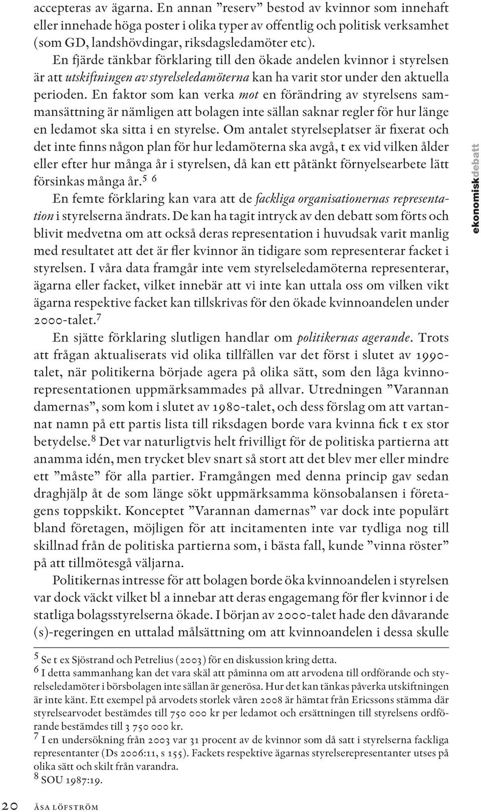 En faktor som kan verka mot en förändring av styrelsens sammansättning är nämligen att bolagen inte sällan saknar regler för hur länge en ledamot ska sitta i en styrelse.