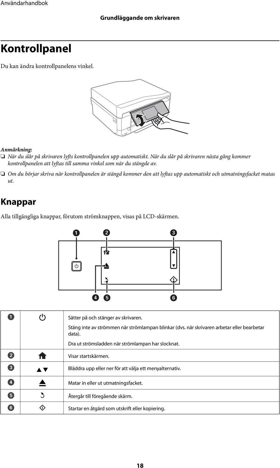 Om du börjar skriva när kontrollpanelen är stängd kommer den att lyftas upp automatiskt och utmatningsfacket matas ut. Knappar Alla tillgängliga knappar, förutom strömknappen, visas på LCD-skärmen.