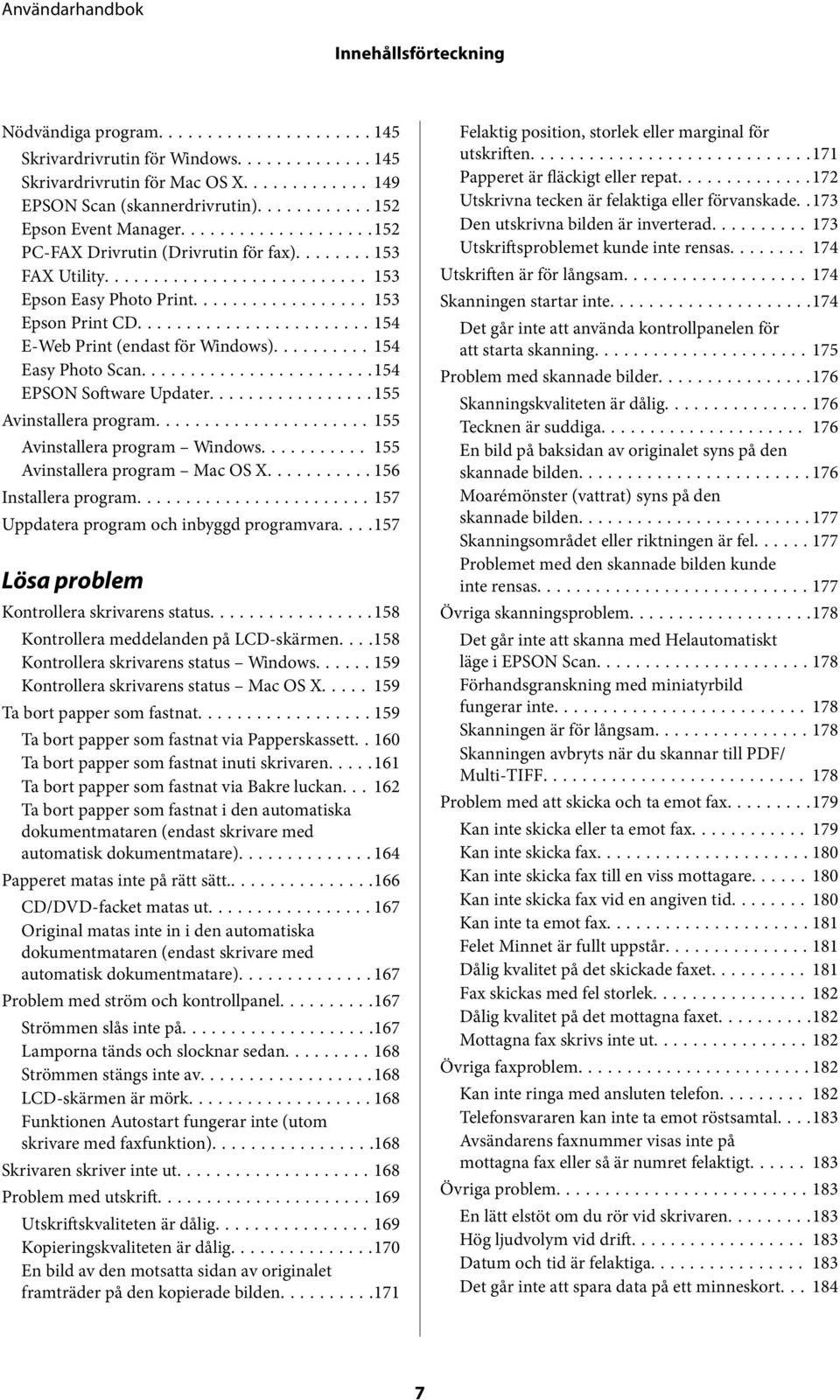 ..154 EPSON Software Updater...155 Avinstallera program...155 Avinstallera program Windows... 155 Avinstallera program Mac OS X...156 Installera program...157 Uppdatera program och inbyggd programvara.