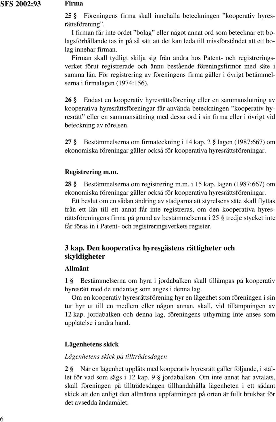 Firman skall tydligt skilja sig från andra hos Patent- och registreringsverket förut registrerade och ännu bestående föreningsfirmor med säte i samma län.