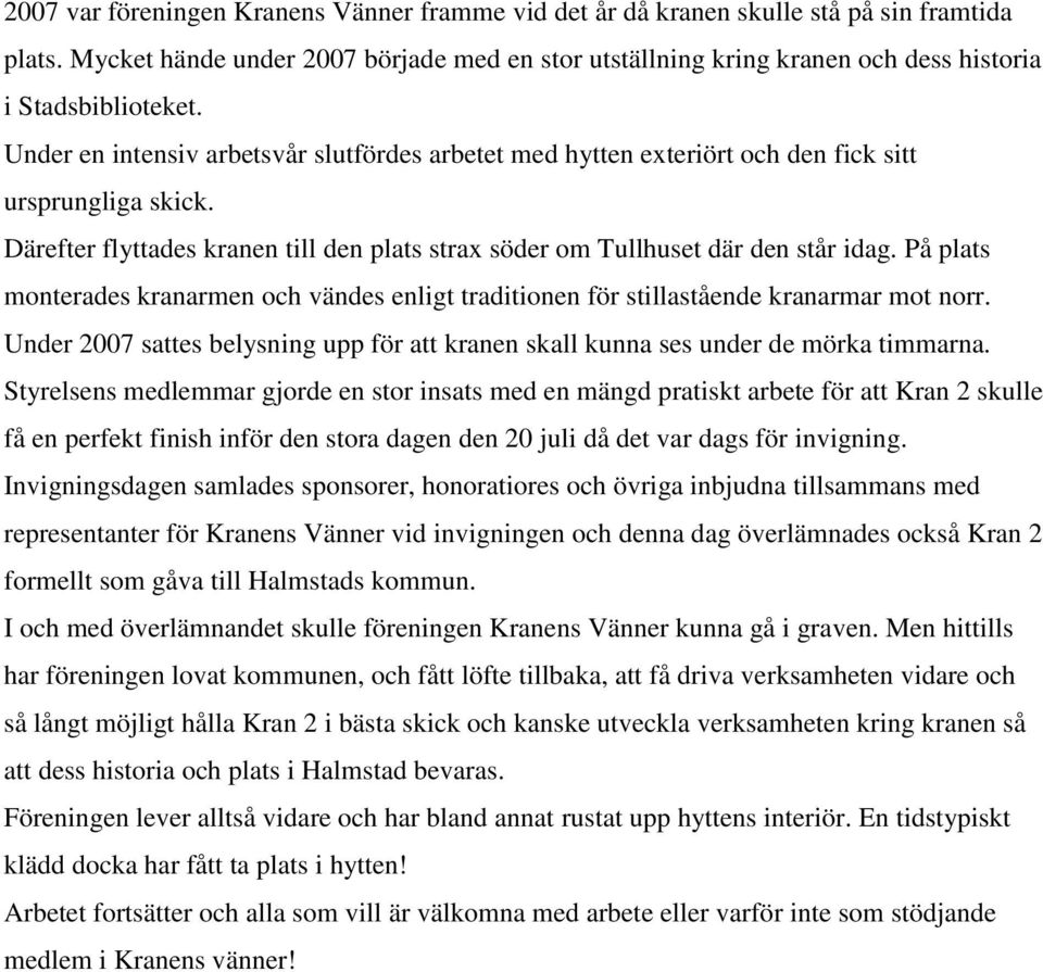 Under en intensiv arbetsvår slutfördes arbetet med hytten exteriört och den fick sitt ursprungliga skick. Därefter flyttades kranen till den plats strax söder om Tullhuset där den står idag.