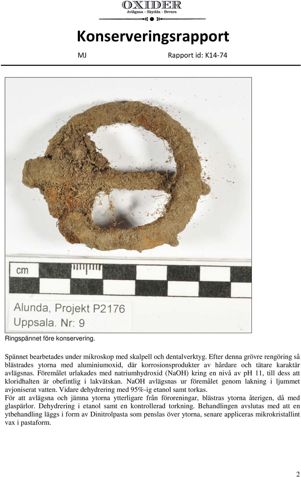 Föremålet urlakades med natriumhydroxid (NaOH) kring en nivå av ph 11, till dess att kloridhalten är obefintlig i lakvätskan. NaOH avlägsnas ur föremålet genom lakning i ljummet avjoniserat vatten.