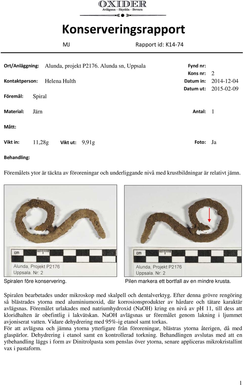 Behandling: Föremålets ytor är täckta av föroreningar och underliggande nivå med krustbildningar är relativt jämn. Spiralen före konservering. Pilen markera ett bortfall av en mindre krusta.