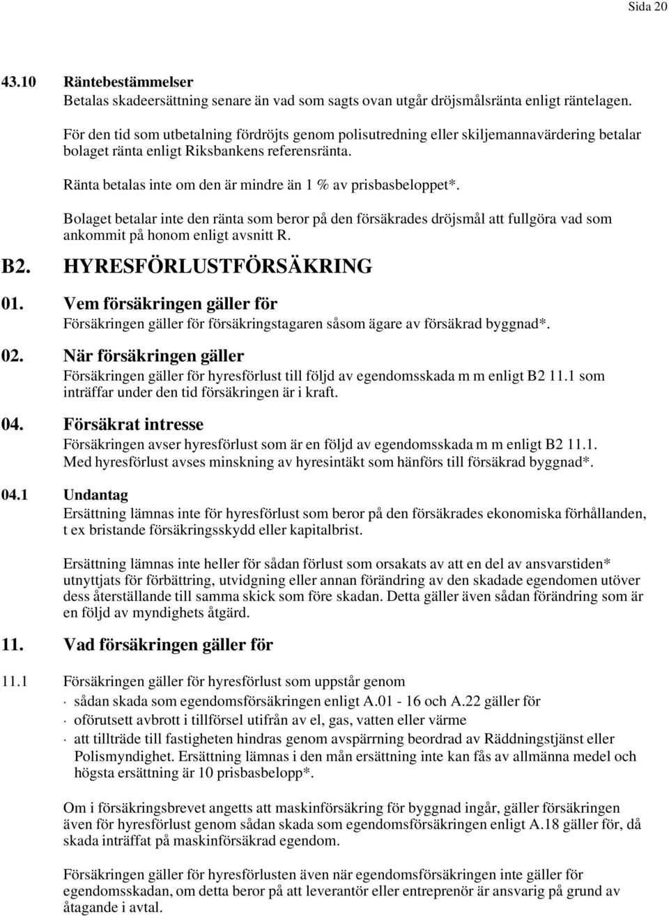 Ränta betalas inte om den är mindre än 1 % av prisbasbeloppet*. Bolaget betalar inte den ränta som beror på den försäkrades dröjsmål att fullgöra vad som ankommit på honom enligt avsnitt R. B2.