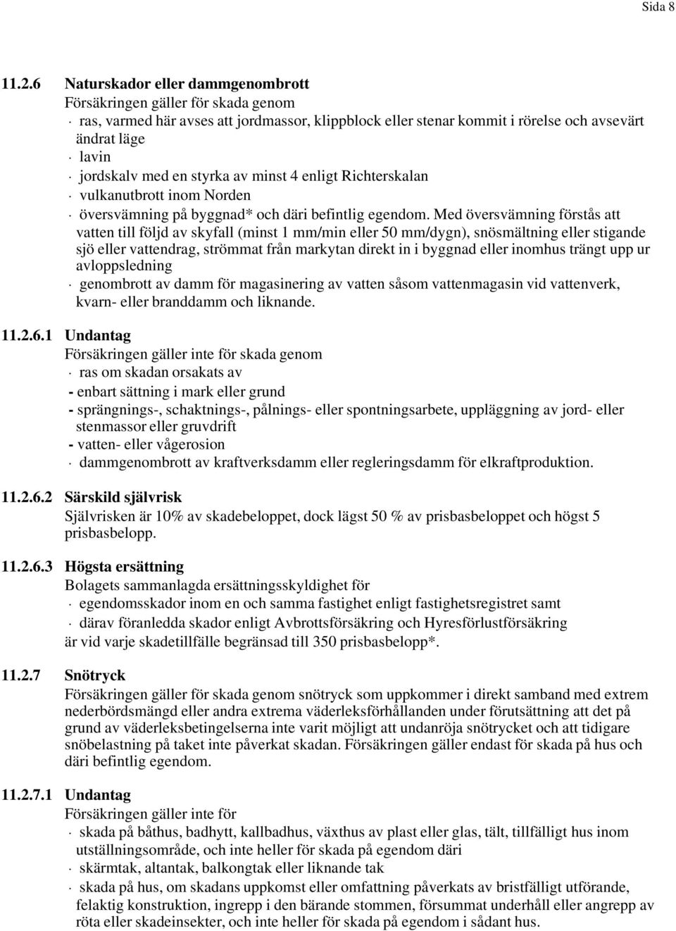 styrka av minst 4 enligt Richterskalan vulkanutbrott inom Norden översvämning på byggnad* och däri befintlig egendom.