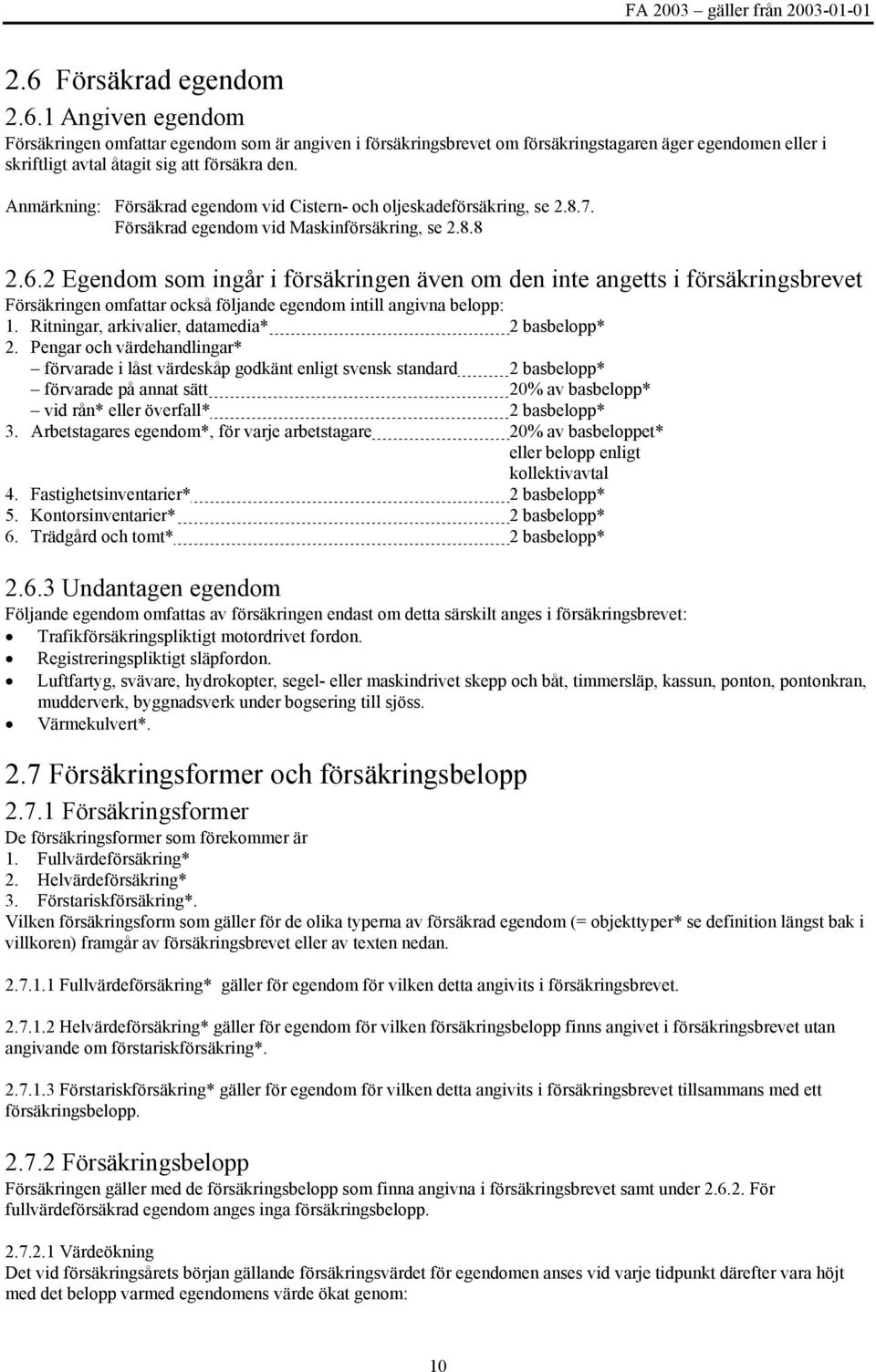 2 Egendom som ingår i försäkringen även om den inte angetts i försäkringsbrevet Försäkringen omfattar också följande egendom intill angivna belopp: 1. Ritningar, arkivalier, datamedia* 2 basbelopp* 2.