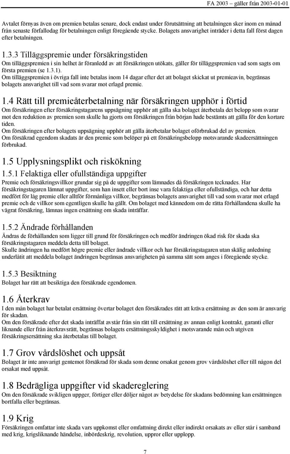 3 Tilläggspremie under försäkringstiden Om tilläggspremien i sin helhet är föranledd av att försäkringen utökats, gäller för tilläggspremien vad som sagts om första premien (se 1.3.1).