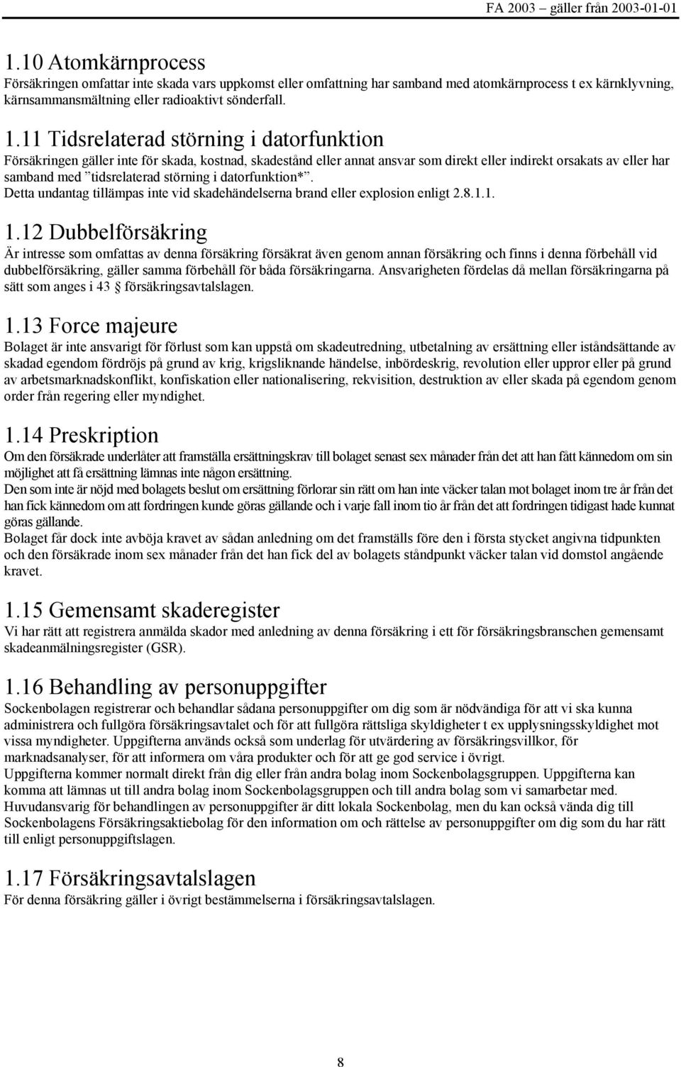 i datorfunktion*. Detta undantag tillämpas inte vid skadehändelserna brand eller explosion enligt 2.8.1.1. 1.