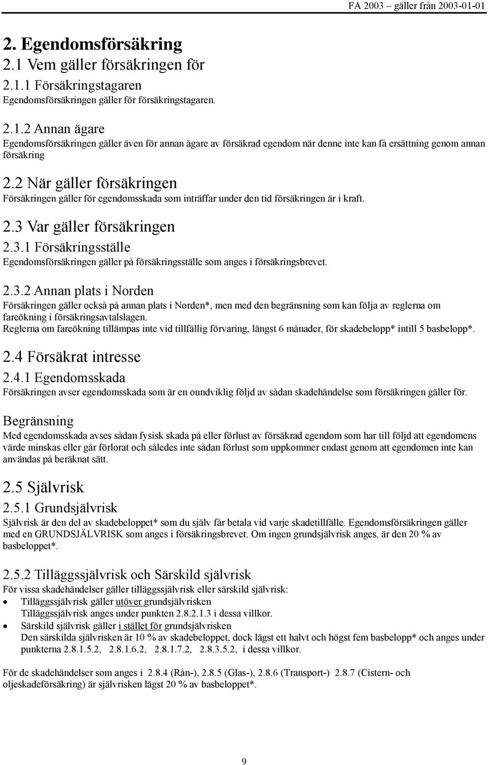 Var gäller försäkringen 2.3.1 Försäkringsställe Egendomsförsäkringen gäller på försäkringsställe som anges i försäkringsbrevet. 2.3.2 Annan plats i Norden Försäkringen gäller också på annan plats i Norden*, men med den begränsning som kan följa av reglerna om fareökning i försäkringsavtalslagen.