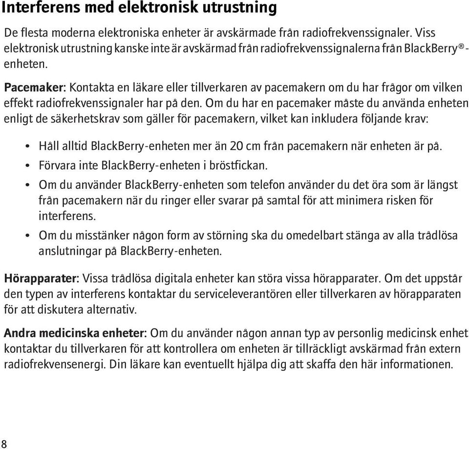 Pacemaker: Kontakta en läkare eller tillverkaren av pacemakern om du har frågor om vilken effekt radiofrekvenssignaler har på den.