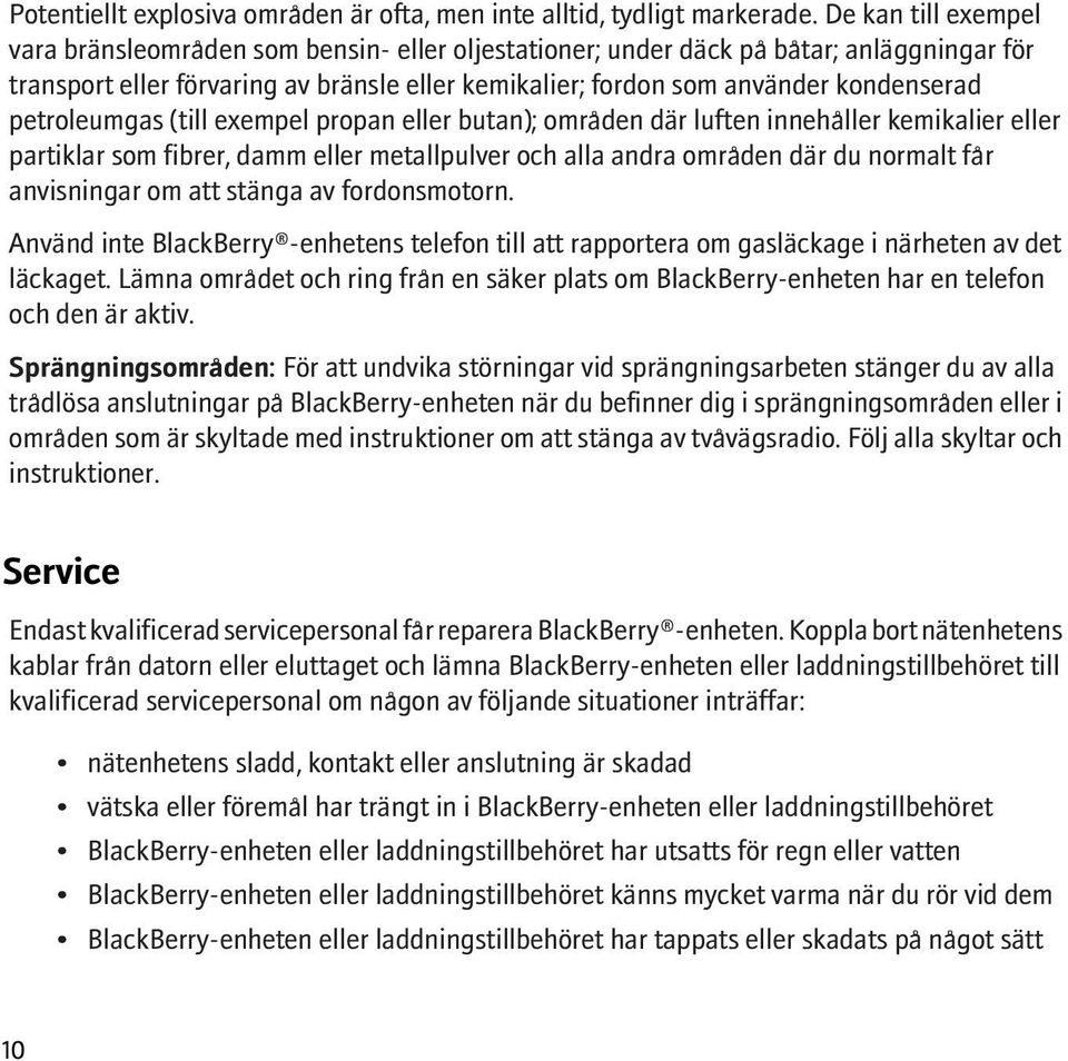 petroleumgas (till exempel propan eller butan); områden där luften innehåller kemikalier eller partiklar som fibrer, damm eller metallpulver och alla andra områden där du normalt får anvisningar om