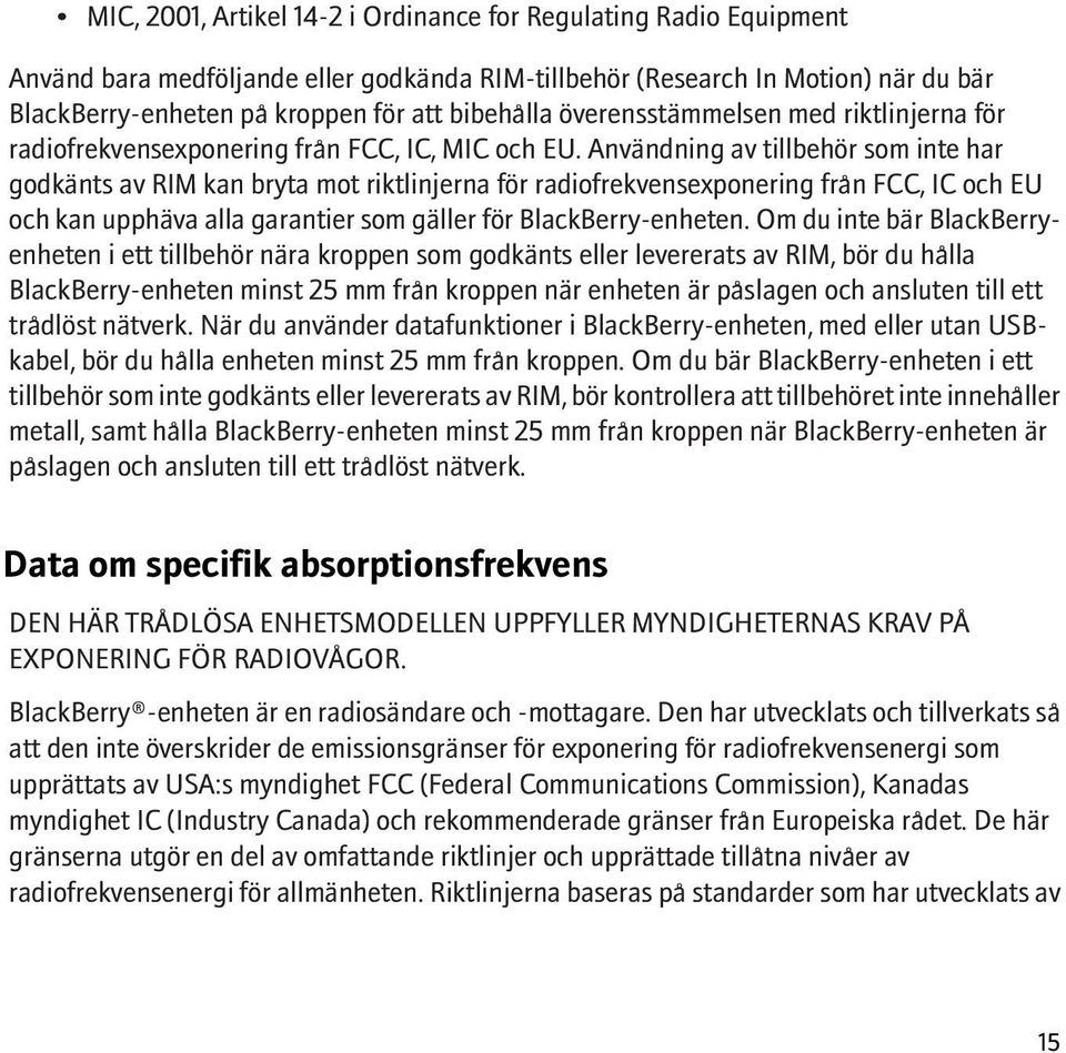 Användning av tillbehör som inte har godkänts av RIM kan bryta mot riktlinjerna för radiofrekvensexponering från FCC, IC och EU och kan upphäva alla garantier som gäller för BlackBerry-enheten.