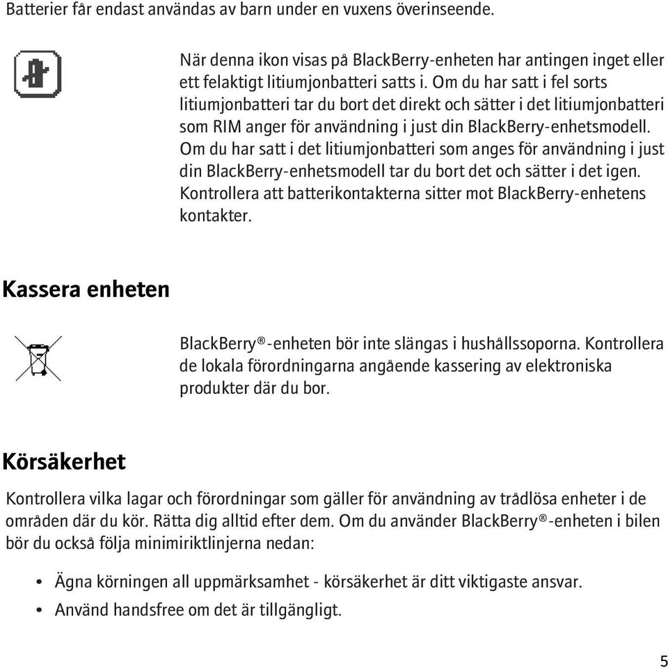 Om du har satt i det litiumjonbatteri som anges för användning i just din BlackBerry-enhetsmodell tar du bort det och sätter i det igen.