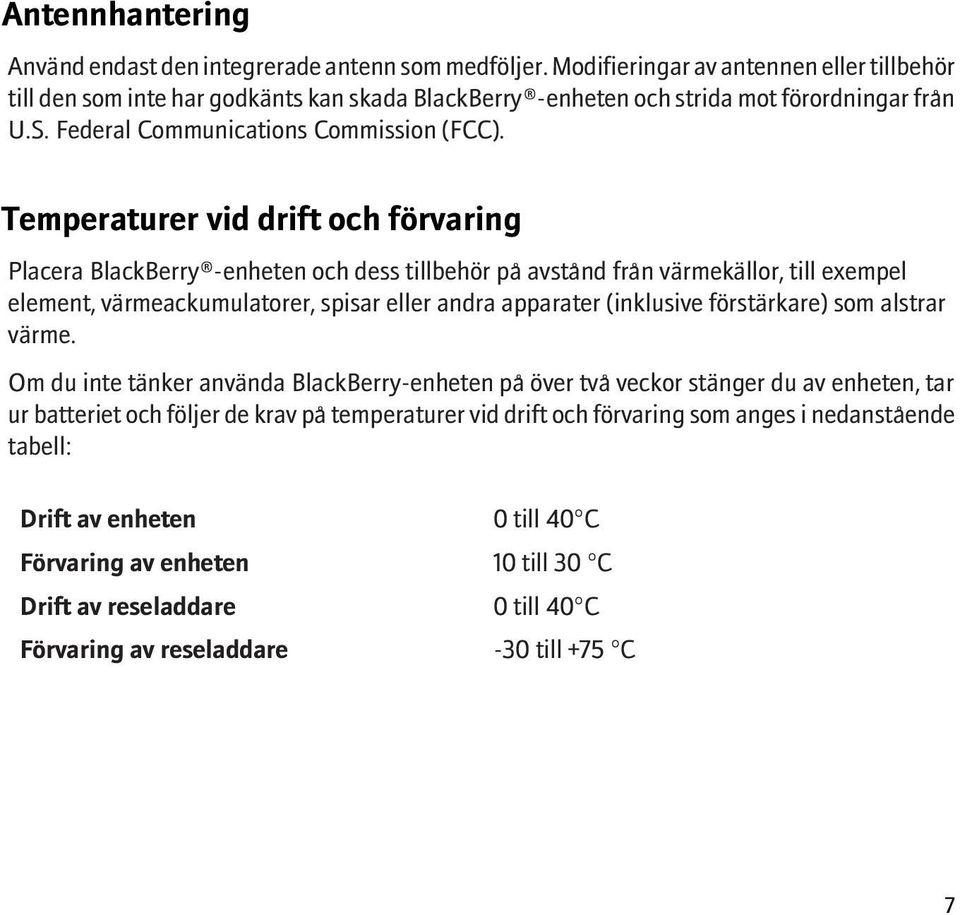 Temperaturer vid drift och förvaring Placera BlackBerry -enheten och dess tillbehör på avstånd från värmekällor, till exempel element, värmeackumulatorer, spisar eller andra apparater (inklusive