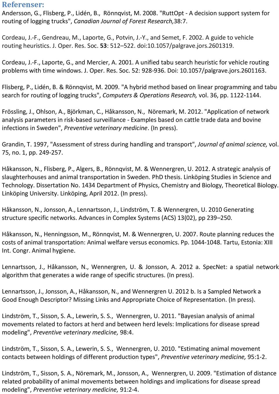 2001. A unified tabu search heuristic for vehicle routing problems with time windows. J. Oper. Res. Soc. 52: 928 936. Doi: 10.1057/palgrave.jors.2601163. Flisberg, P., Lidén, B. & Rönnqvist, M. 2009.