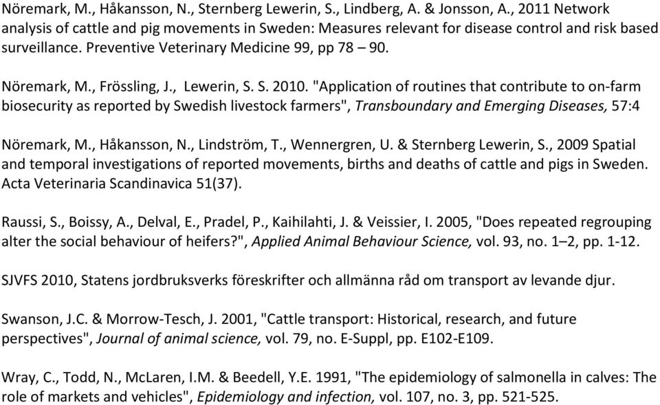 , Frössling, J., Lewerin, S. S. 2010. "Application of routines that contribute to on-farm biosecurity as reported by Swedish livestock farmers", Transboundary and Emerging Diseases, 57:4 Nöremark, M.