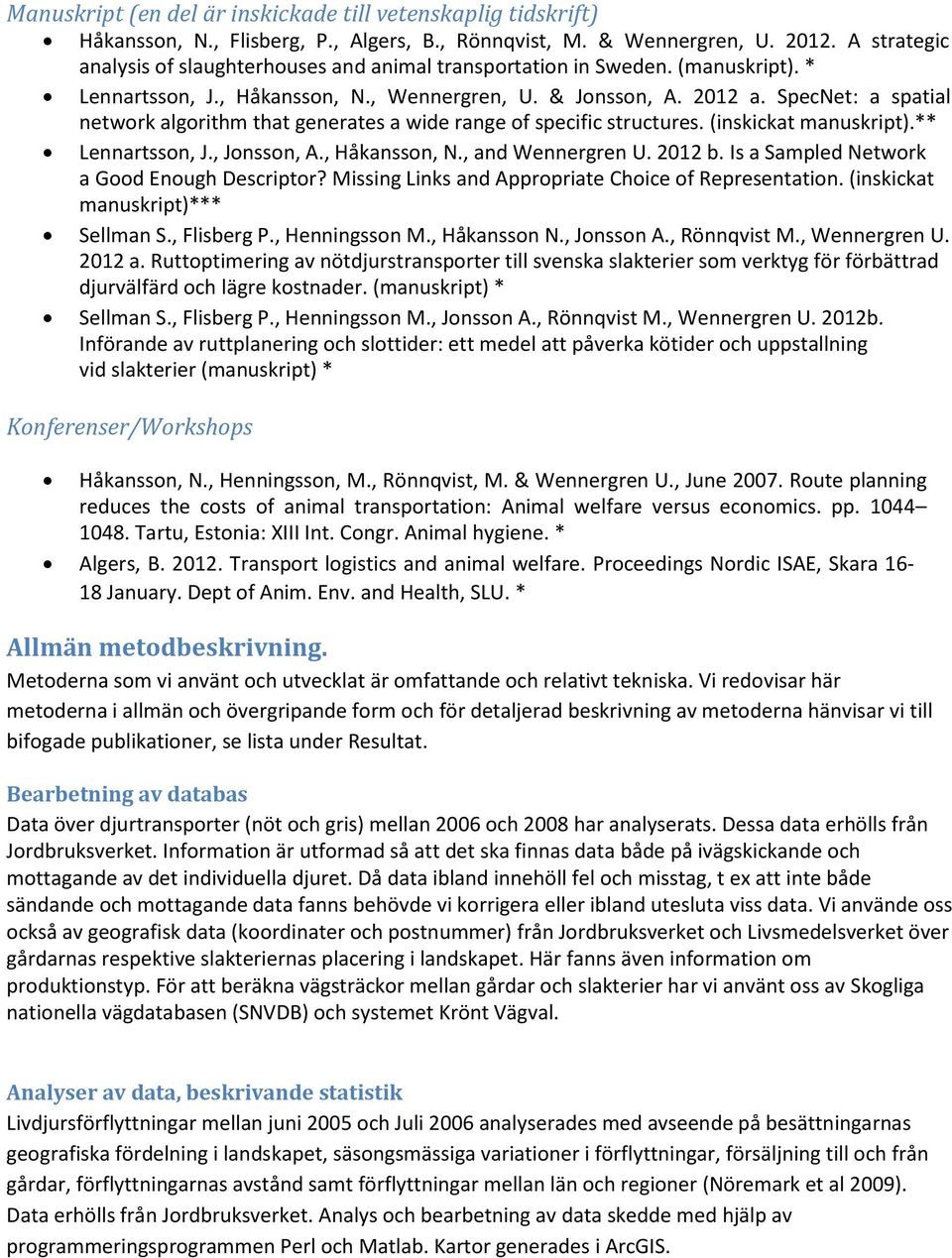 SpecNet: a spatial network algorithm that generates a wide range of specific structures. (inskickat manuskript).** Lennartsson, J., Jonsson, A., Håkansson, N., and Wennergren U. 2012 b.