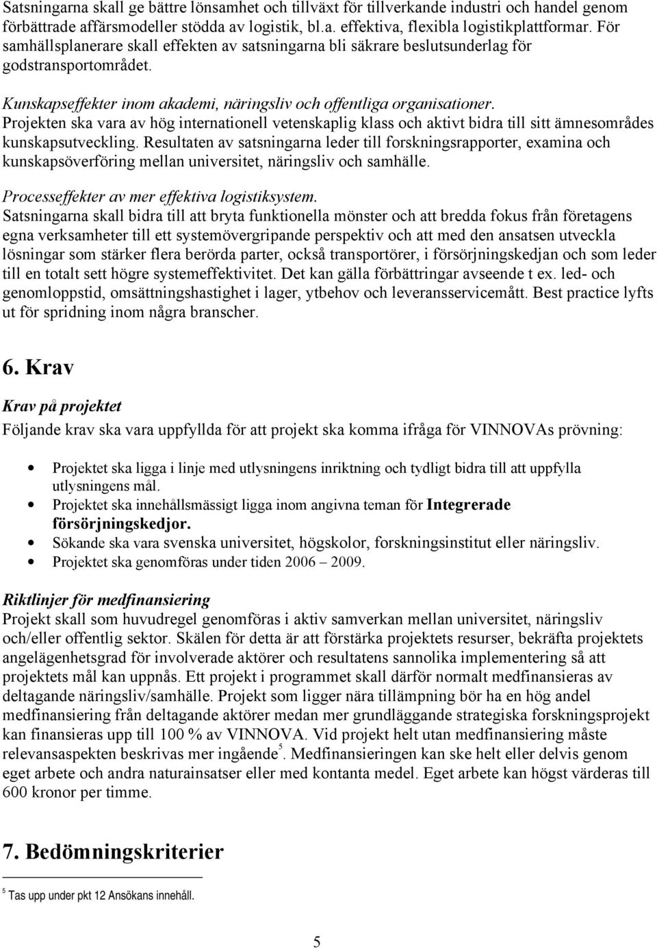 Projekten ska vara av hög internationell vetenskaplig klass och aktivt bidra till sitt ämnesområdes kunskapsutveckling.