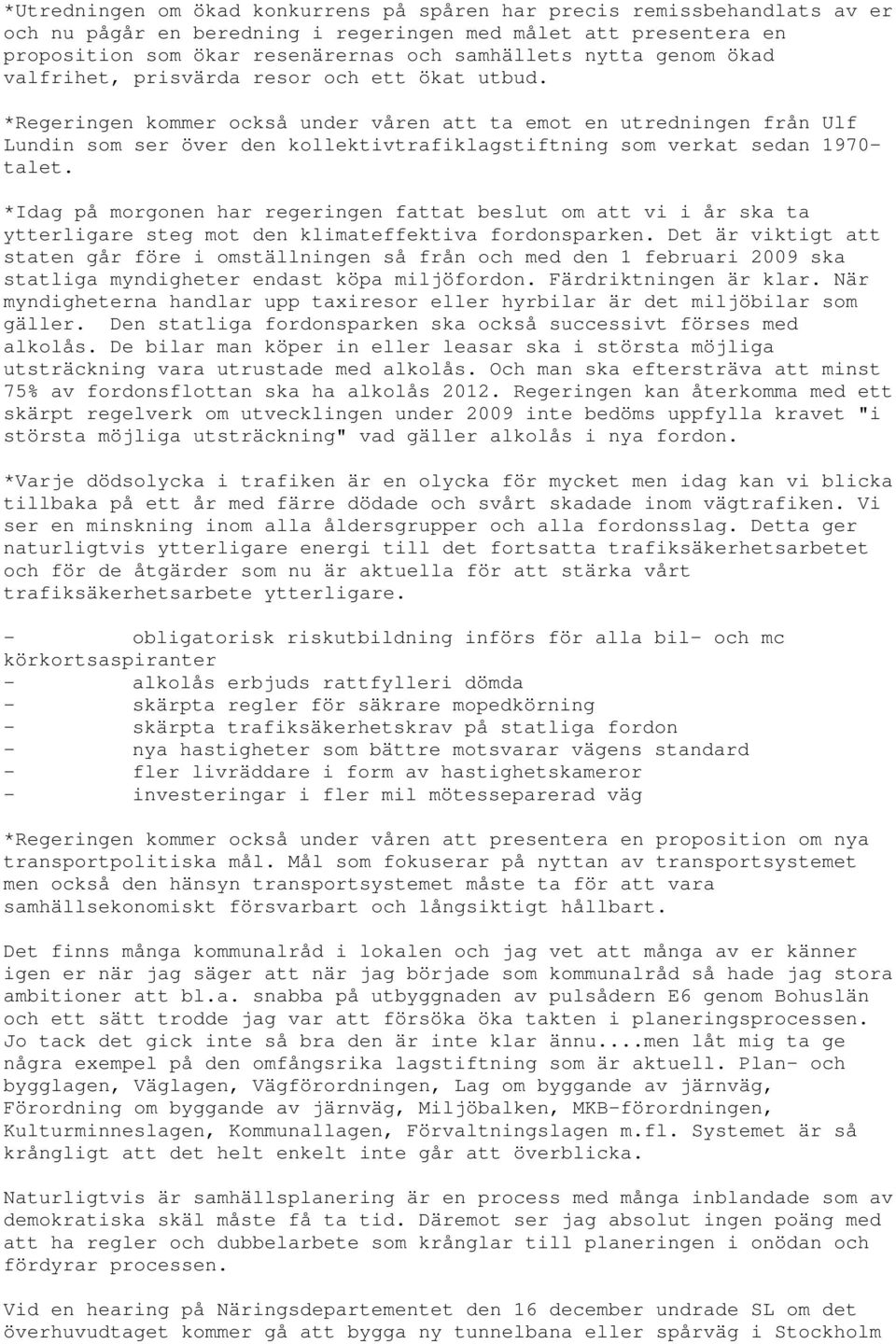 *Regeringen kommer också under våren att ta emot en utredningen från Ulf Lundin som ser över den kollektivtrafiklagstiftning som verkat sedan 1970- talet.