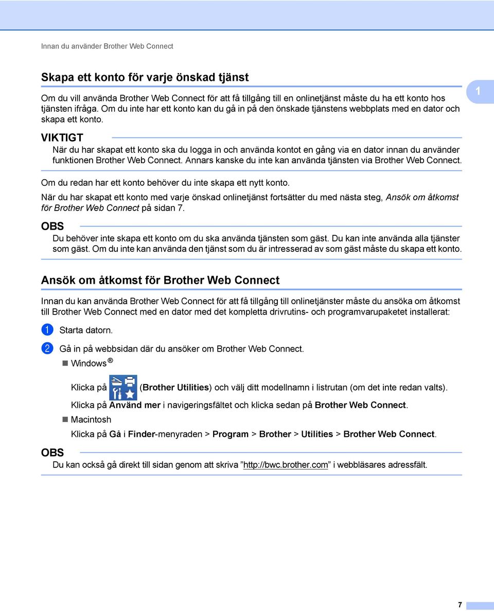VIKTIGT När du har skapat ett konto ska du logga in och använda kontot en gång via en dator innan du använder funktionen Brother Web Connect.