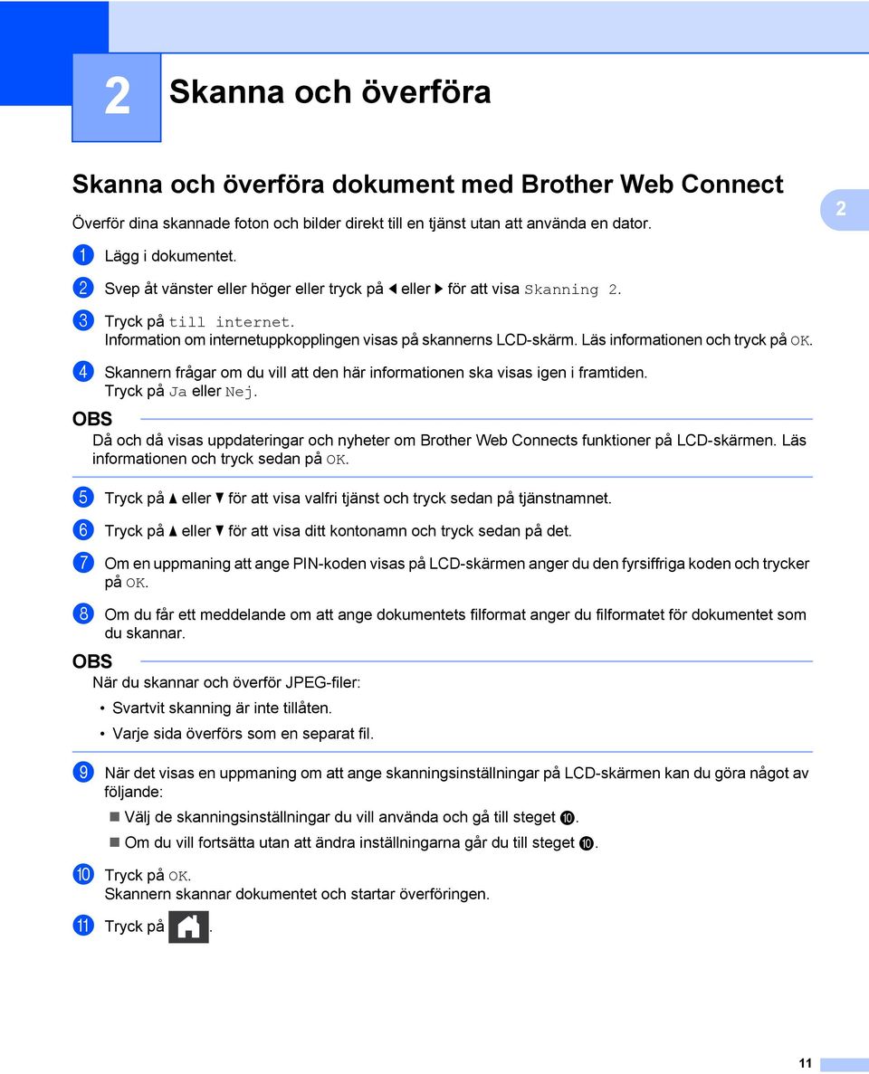 Läs informationen och tryck på OK. 4 Skannern frågar om du vill att den här informationen ska visas igen i framtiden. Tryck på Ja eller Nej.