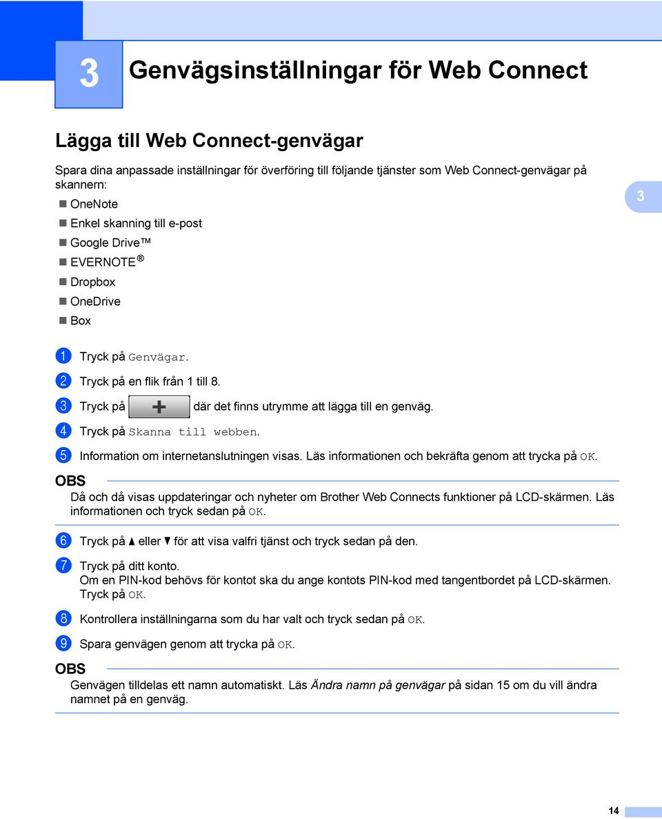 4 Tryck på Skanna till webben. 5 Information om internetanslutningen visas. Läs informationen och bekräfta genom att trycka på OK.