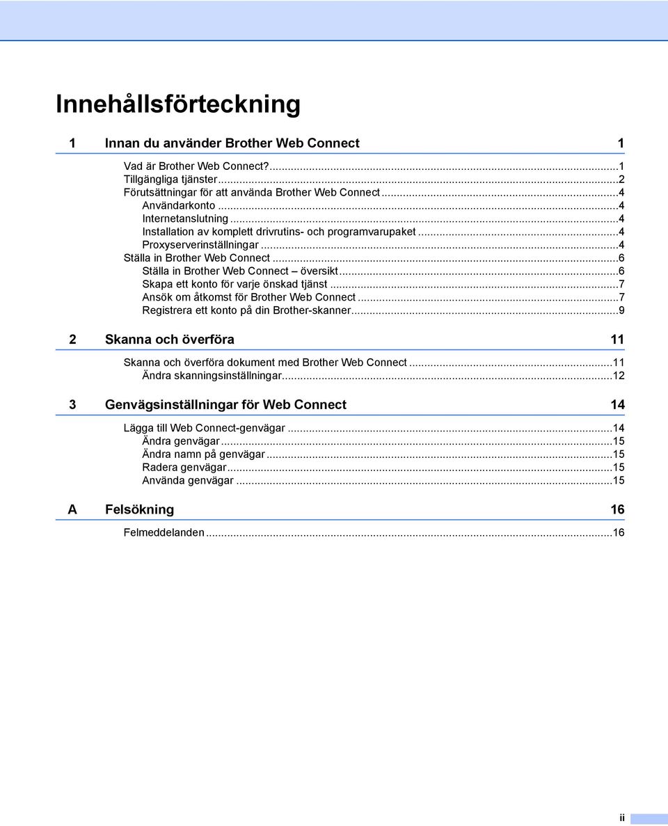 ..6 Skapa ett konto för varje önskad tjänst...7 Ansök om åtkomst för Brother Web Connect...7 Registrera ett konto på din Brother-skanner.